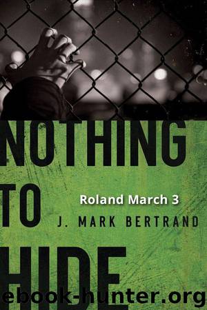 Nothing to Hide (A Roland March Mystery Book #3) by Bertrand J. Mark