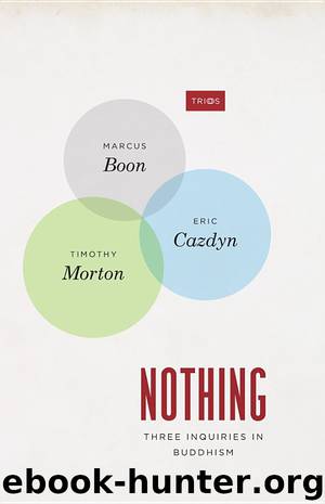 Nothing: Three Inquiries in Buddhism by Marcus Boon Eric Cazdyn & Timothy Morton & Eric Cazdyn