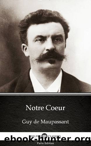 Notre Coeur by Guy de Maupassant--Delphi Classics (Illustrated) by Guy de Maupassant