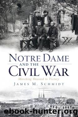 Notre Dame and the Civil War: Marching Onward to Victory by James M. Schmidt