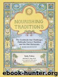 Nourishing Traditions - The Cookbook that Challenges Politically Correct Nutrition and the Diet Dictocrats by Fallon Sally