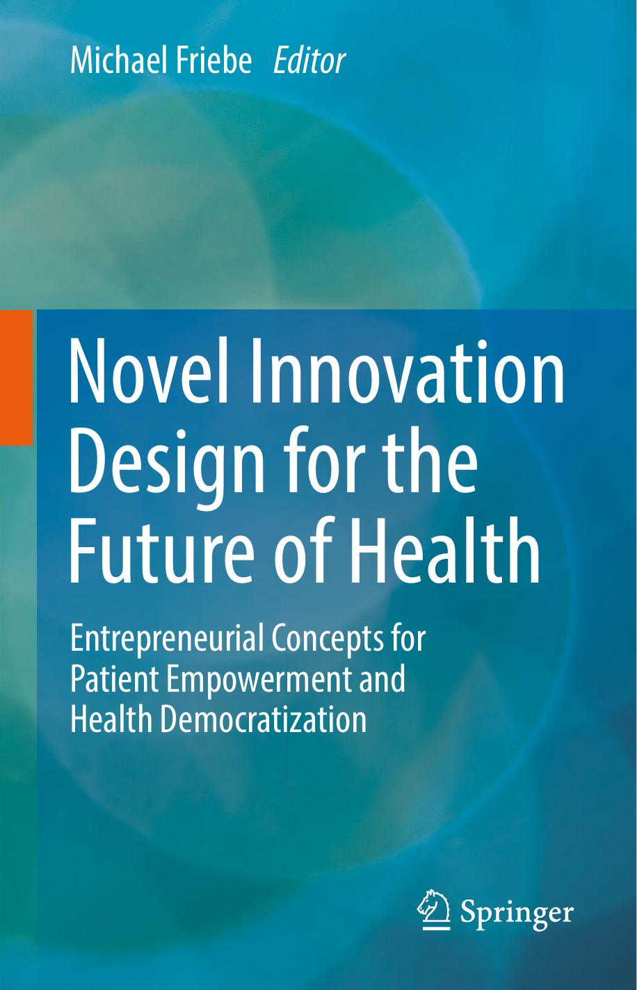Novel Innovation Design for the Future of Health: Entrepreneurial Concepts for Patient Empowerment and Health Democratization by Michael Friebe