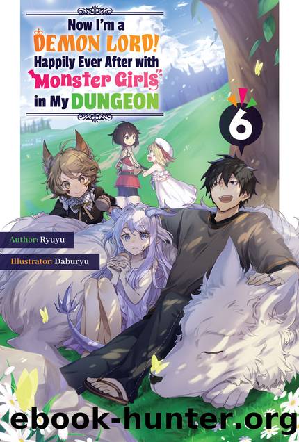 Now I'm a Demon Lord! Happily Ever After with Monster Girls in My Dungeon: Volume 6 [Parts 1 to 2] by Ryuyu