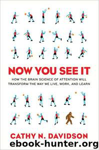 Now You See It: How the Brain Science of Attention Will Transform the Way We Live, Work, and Learn by Cathy N. Davidson