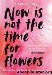 Now is Not the Time for Flowers by Stacey Heale