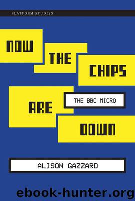 Now the Chips Are Down: The BBC Micro (Platform Studies) by Gazzard Alison