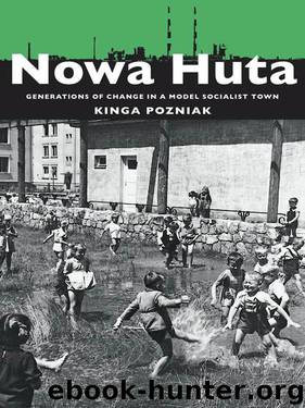 Nowa Huta: Generations of Change in a Model Socialist Town (Pitt Russian East European) by Kinga Pozniak