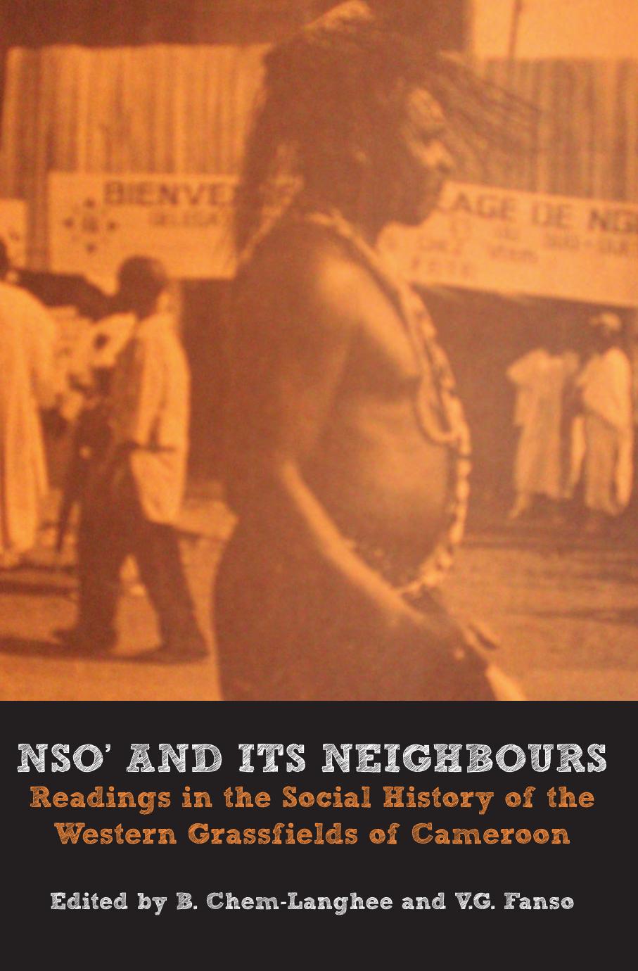 Nso and Its Neighbours. Readings in the Social History of the Western Grassfields of Cameroon: Readings in the Social History of the Western Grassfields of Cameroon by B Chem-Langhee V.G. Fanso