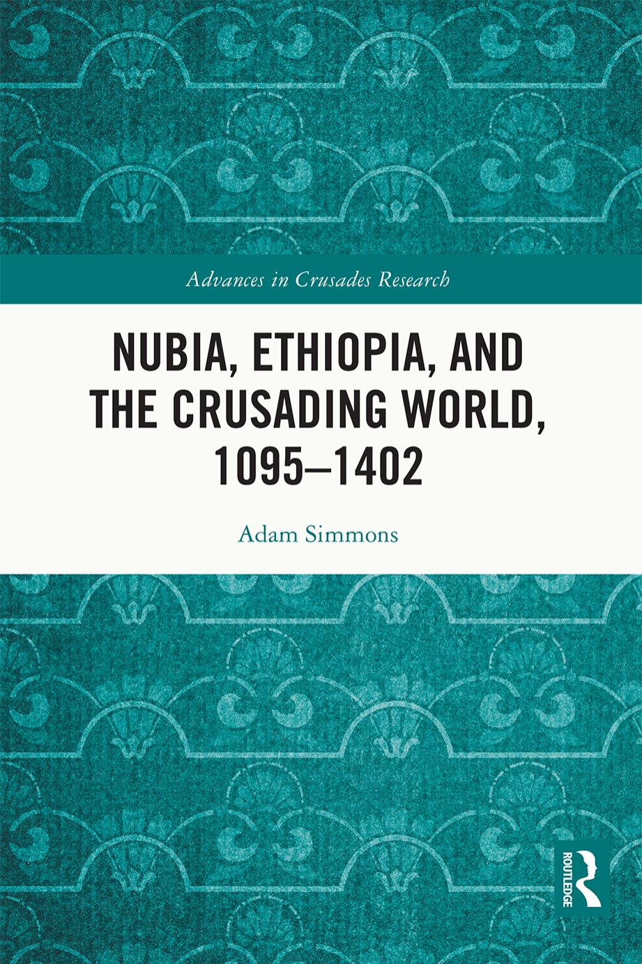 Nubia, Ethiopia, and the Crusading World, 1095â1402 by Adam Simmons