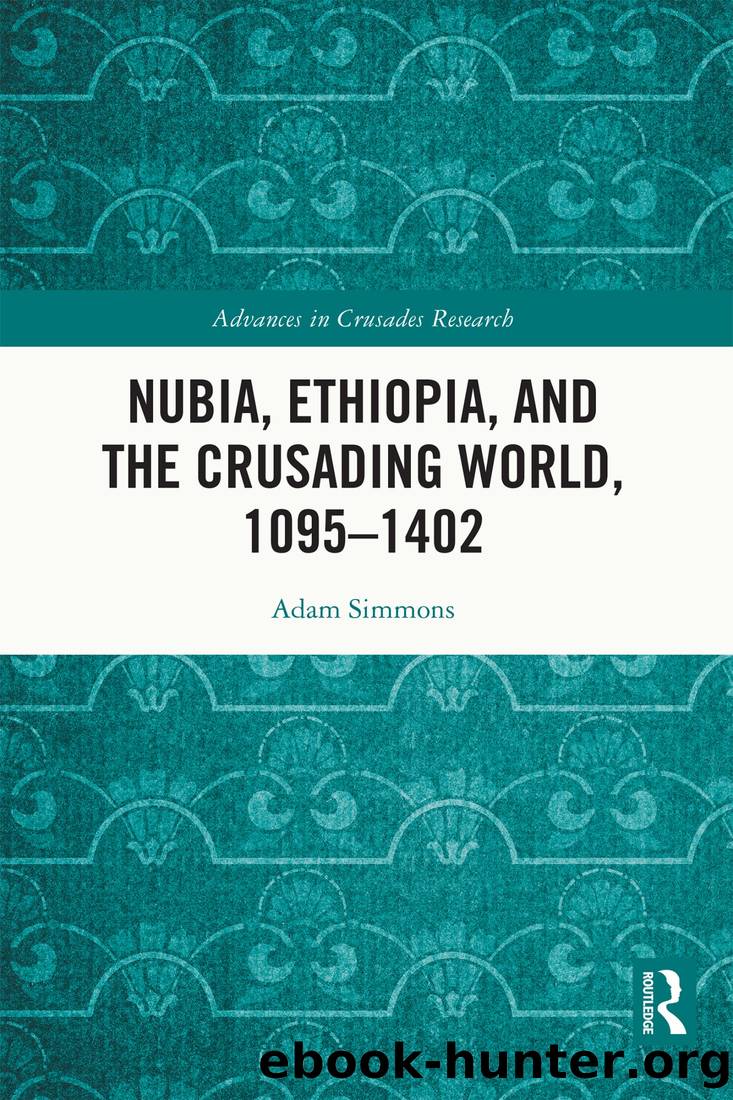 Nubia, Ethiopia, and the Crusading World, 1095-1402 by Adam Simmons;