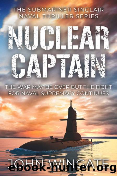 Nuclear Captain: The war may be over but the fight for Naval supremacy continues... (The Submariner Sinclair Naval Thriller Series Book 4) by John Wingate