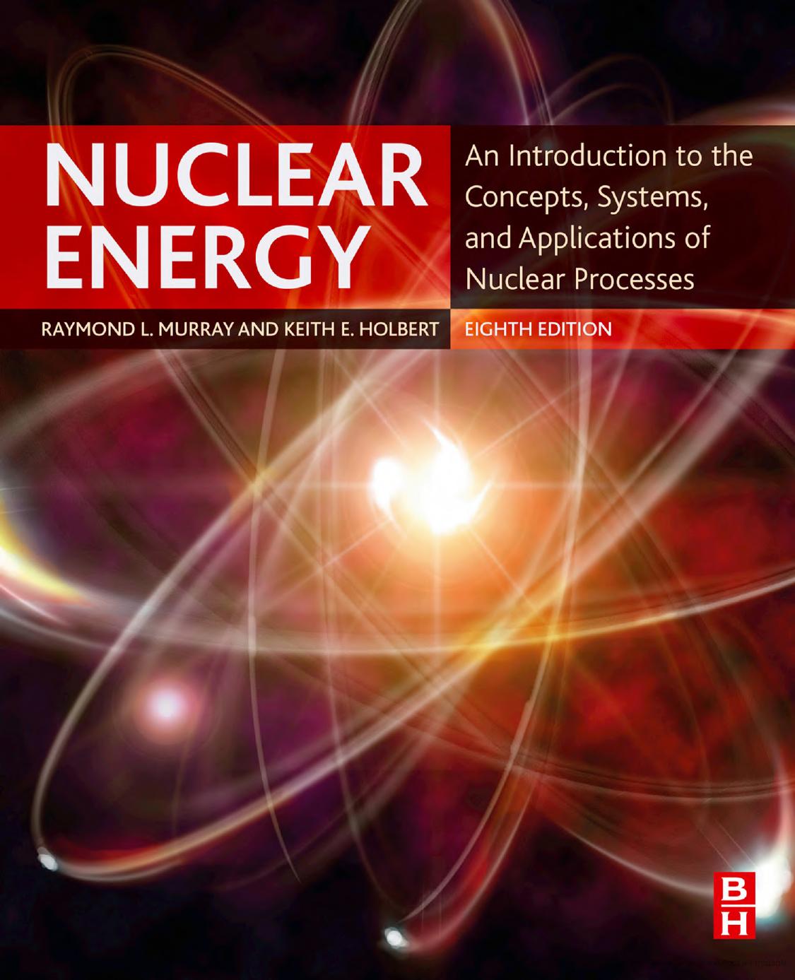 Nuclear Energy: An Introduction to the Concepts, Systems, and Applications of Nuclear Processes by Raymond Murray & Keith E. Holbert