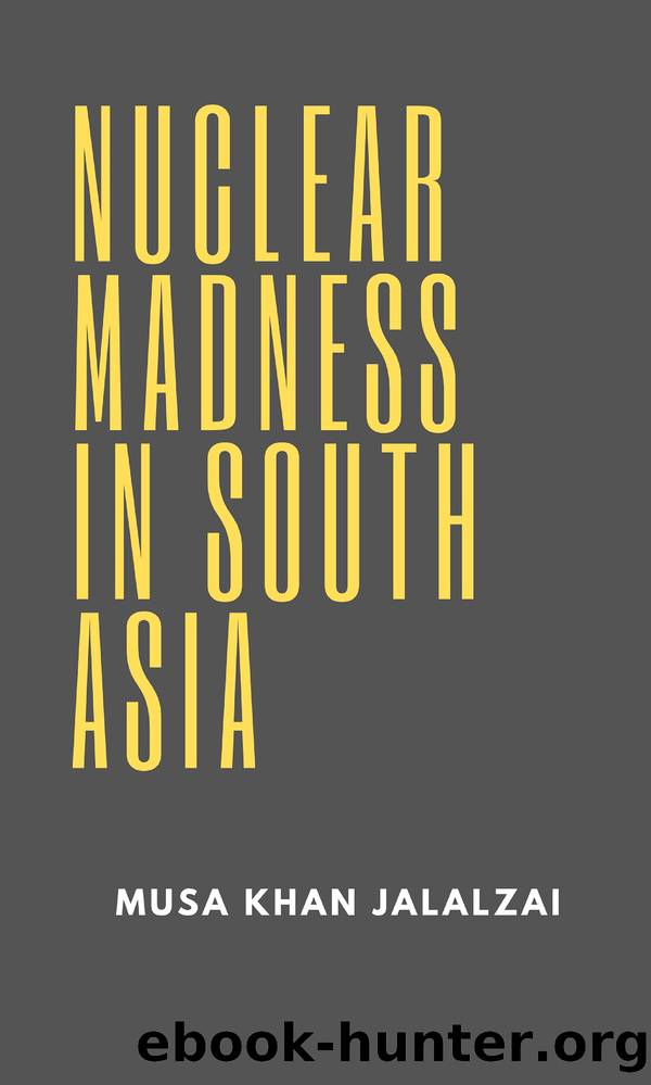 Nuclear Madness in South Asia by Musa Khan Jalalzai
