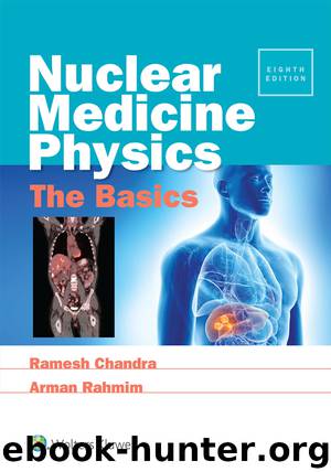 Nuclear Medicine Physics: The Basics, 8e by Ramesh Chandra PhD & Arman Rahmim PhD