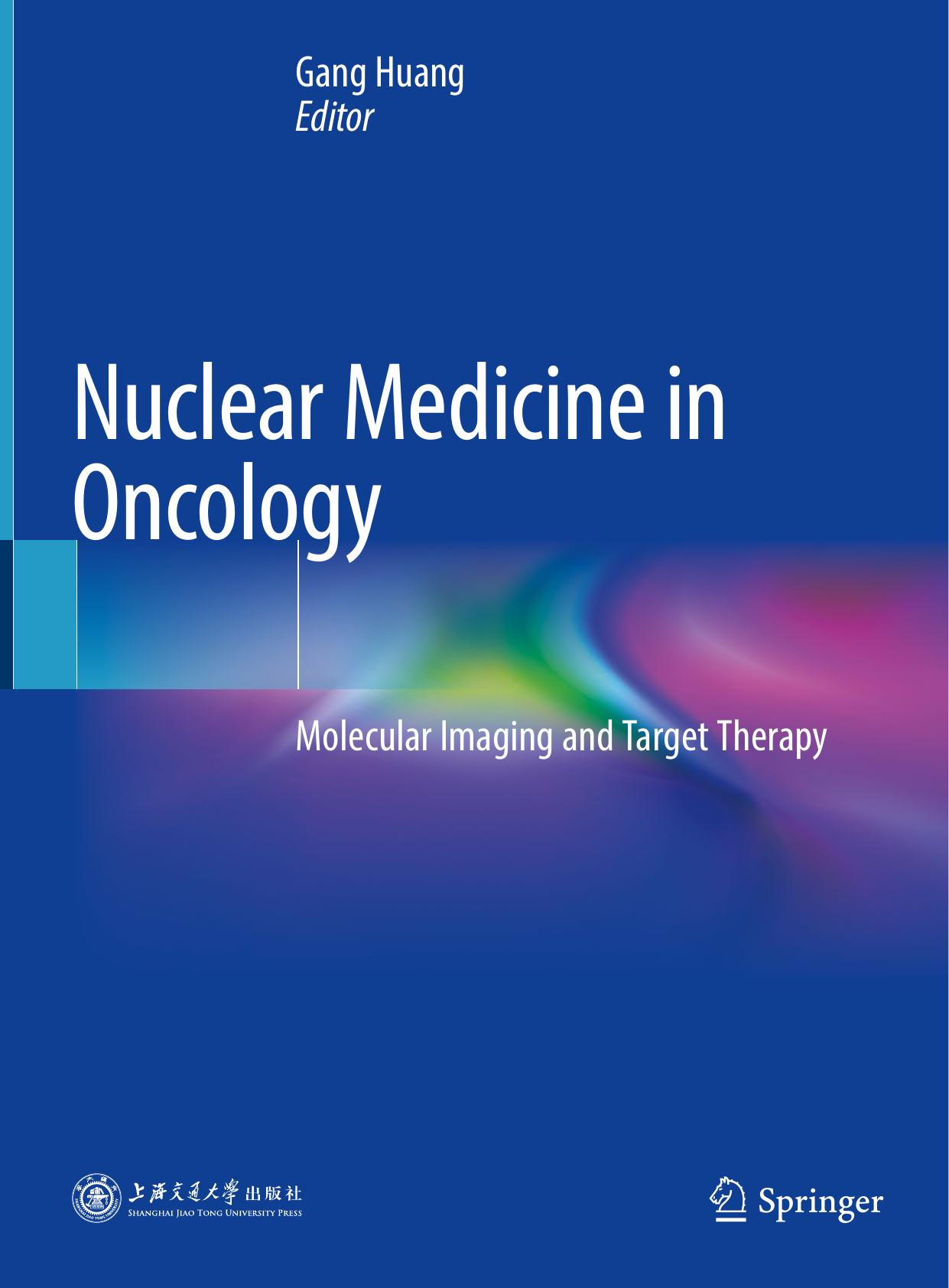 Nuclear Medicine in Oncology: Molecular Imaging and Target Therapy by Gang Huang