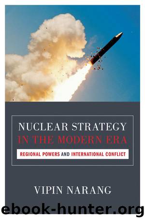 Nuclear Strategy in the Modern Era: Regional Powers and International Conflict (Princeton Studies in International History and Politics) by Vipin Narang