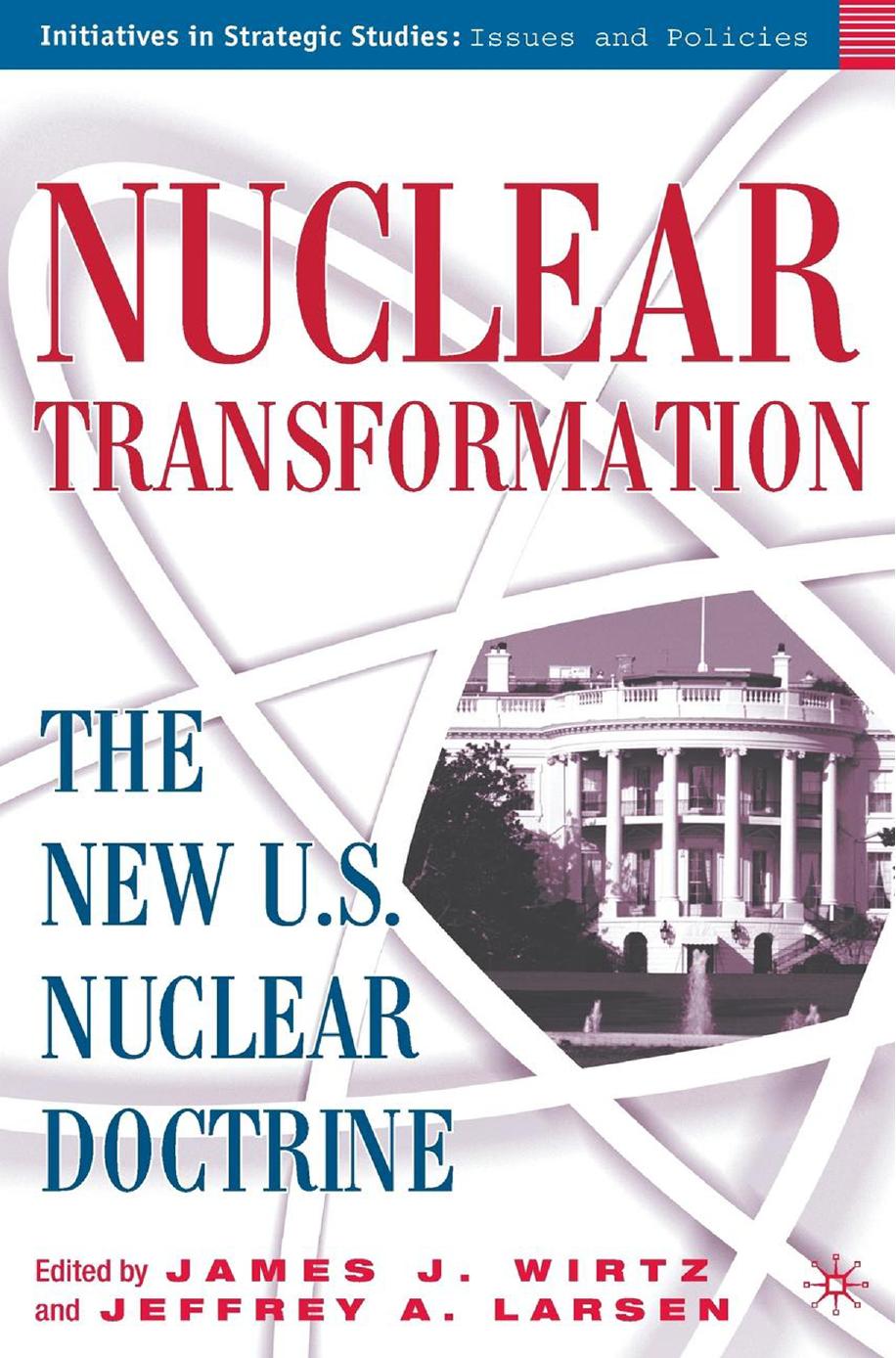 Nuclear Transformation: The New Nuclear U.S. Doctrine (Initiatives in Strategic Studies: Issues and Policies) by Unknow