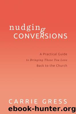 Nudging Conversions: a Practical Guide to Bringing Those You Love Back to the Church by Carrie Gress