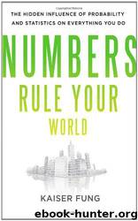 Numbers Rule Your World: The Hidden Influence of Probability and Statistics on Everything You Do by Kaiser Fung