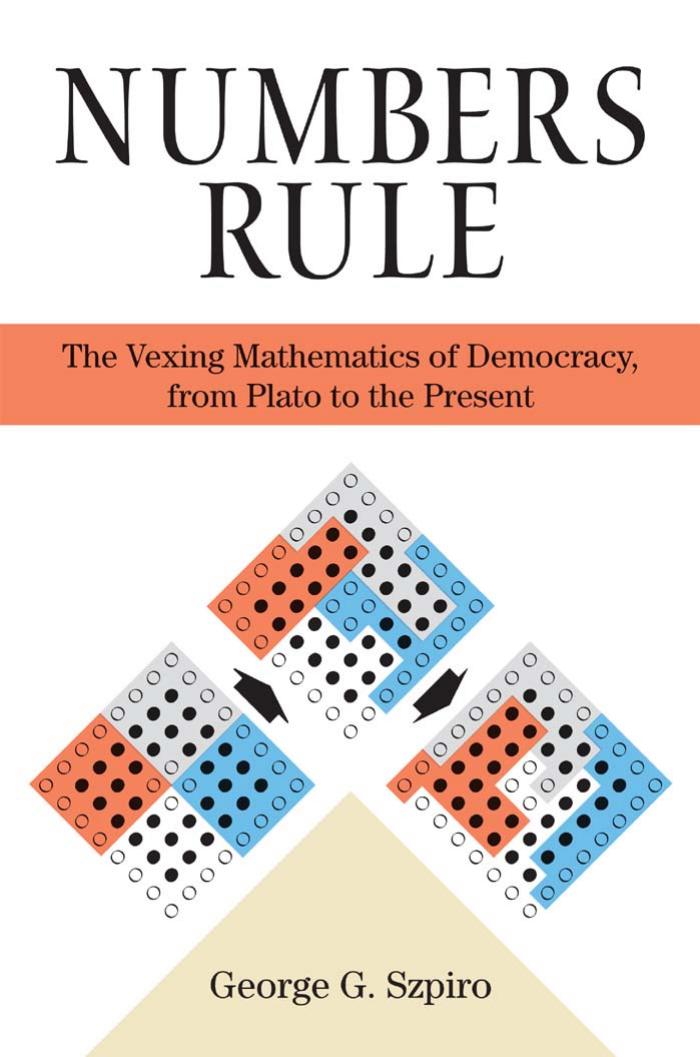 Numbers Rule: The Vexing Mathematics of Democracy, from Plato to the Present by George G. Szpiro