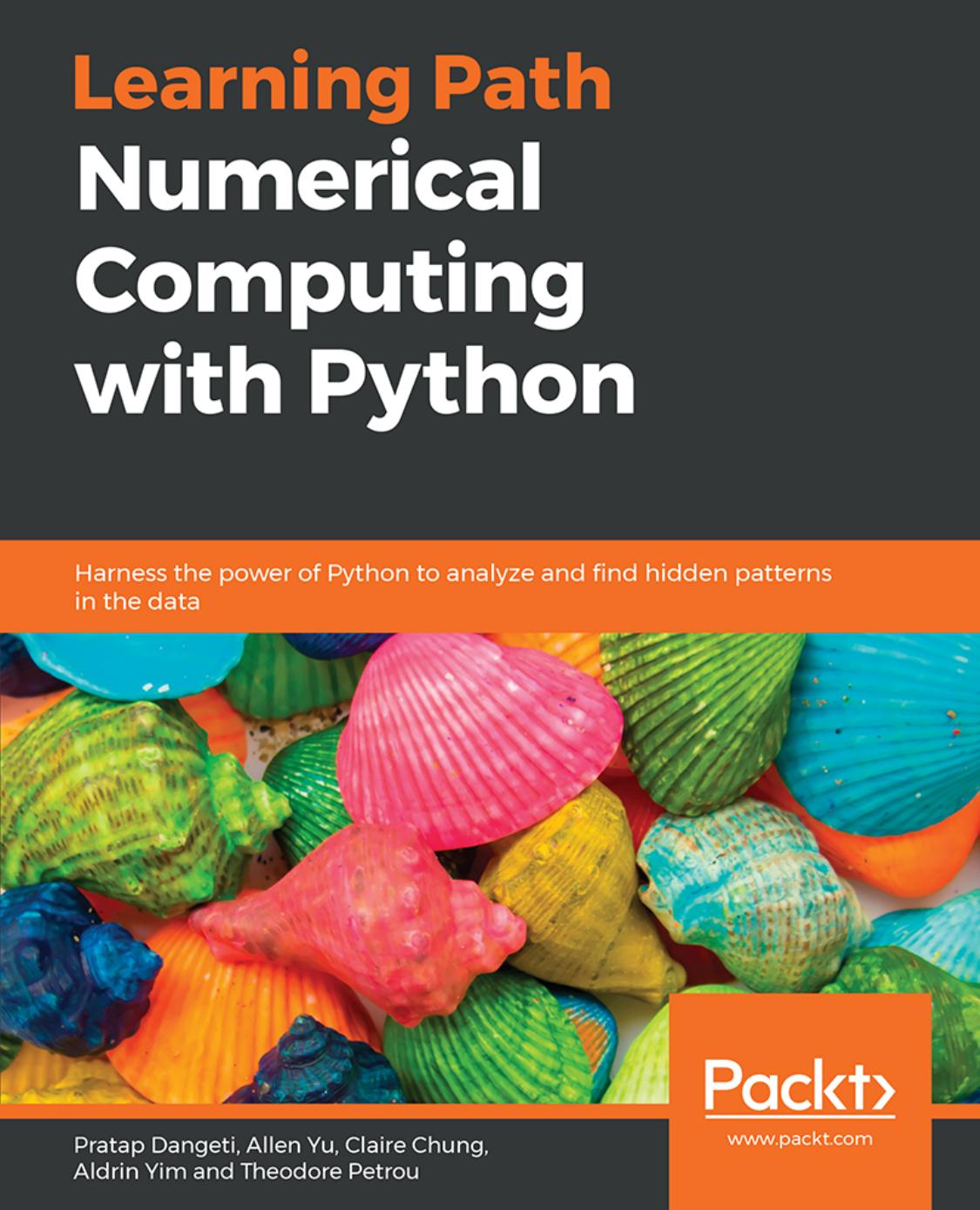 Numerical Computing with Python: Harness the power of Python to analyze and find hidden patterns in the data by Pratap Dangeti Allen Yu Claire Chung Aldrin Yim Theodore Petrou