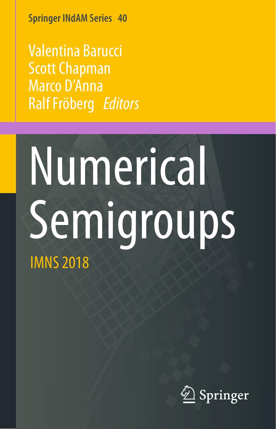 Numerical Semigroups: IMNS 2018 (Springer INdAM Series (40)) by Valentina Barucci (editor) Scott Chapman (editor) Marco D'Anna (editor) Ralf Fröberg (editor)
