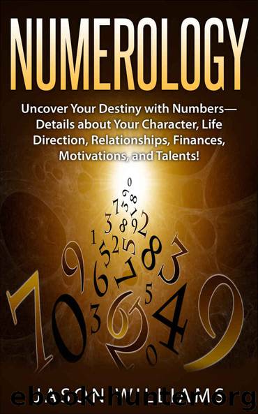 Numerology: Uncover Your Destiny with Numbers—Details about Your Character, Life Direction, Relationships, Finances, Motivations, and Talents! by Williams Jason