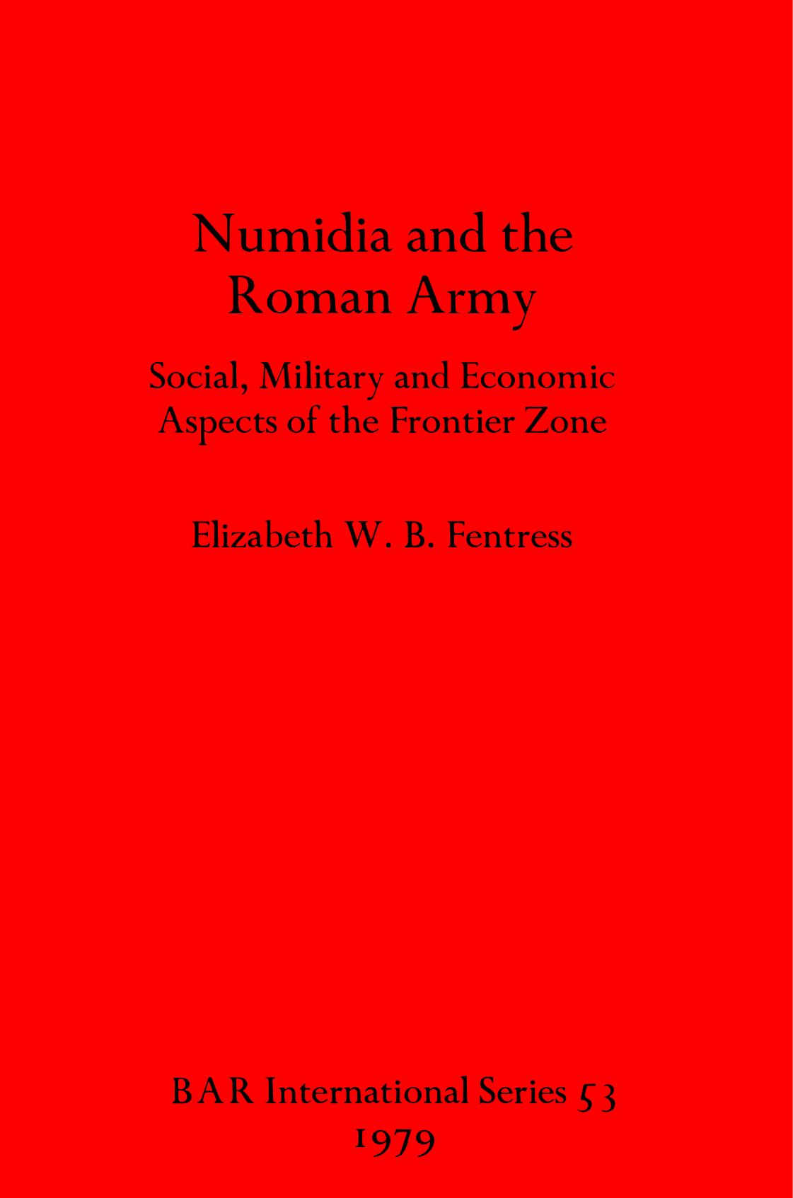 Numidia and the Roman Army: Social, Military and Economic Aspects of the Frontier Zone by Elizabeth W. B. Fentress