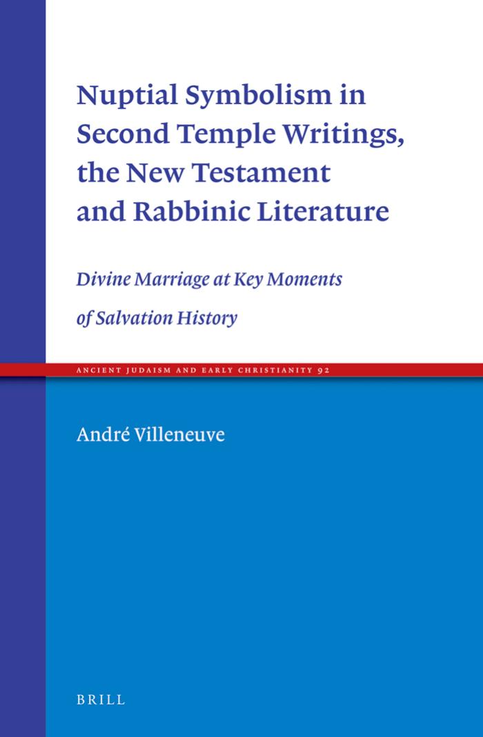 Nuptial Symbolism in Second Temple Writings, the New Testament and Rabbinic Literature: Divine Marriage at Key Moments of Salvation History by André Villeneuve