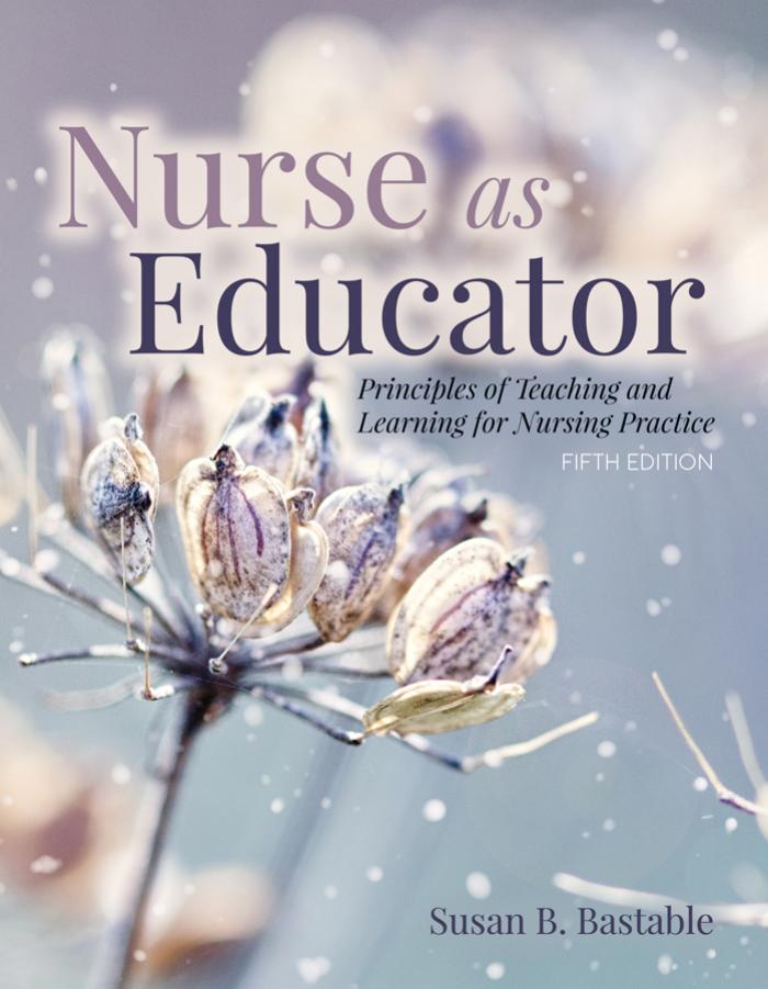 Nurse As Educator: Principles of Teaching and Learning for Nursing Practice, Fifth Edition by Susan B. Bastable