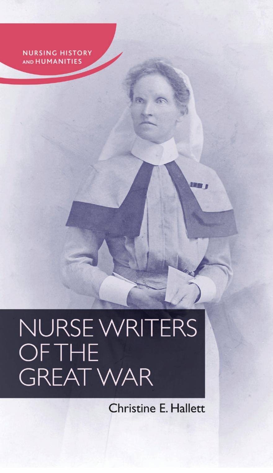 Nurse Writers of the Great War by Christine E. Hallett