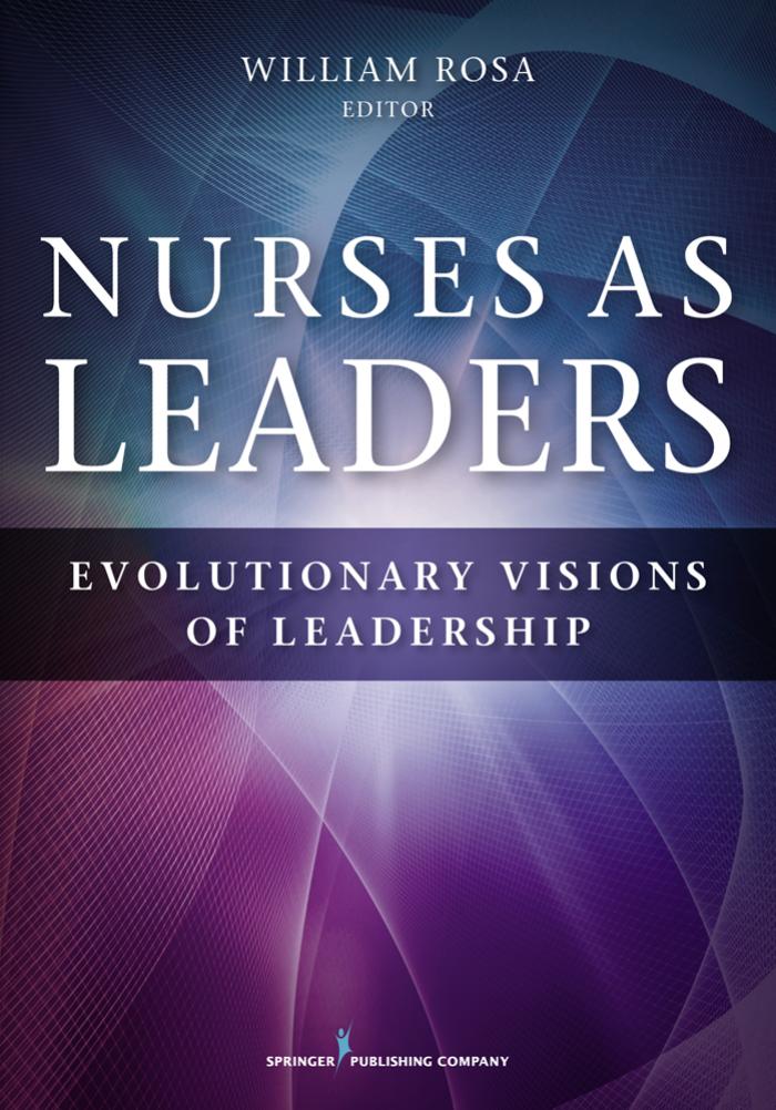 Nurses as Leaders: Evolutionary Visions of Leadership by Unknow