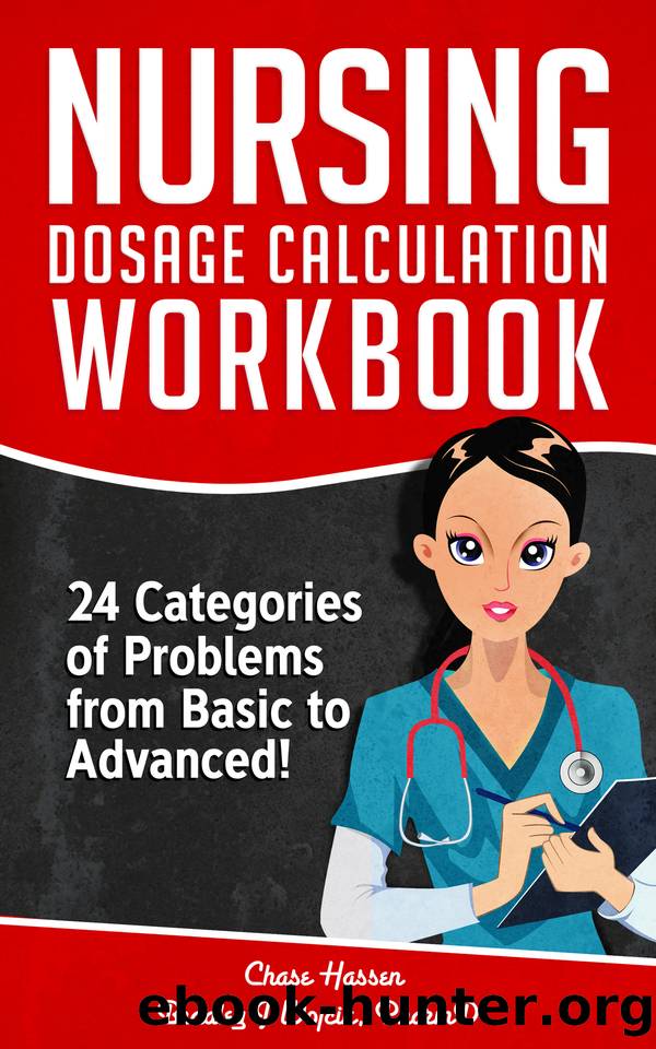 Nursing Dosage Calculation Workbook: 24 Categories Of Problems From Basic To Advanced! (Dosage Calculation Success Series) by Chase Hassen & Bradley J. Wojcik
