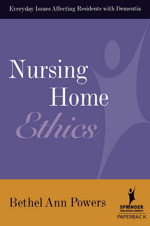 Nursing Home Ethics: Everyday Issues Affecting Residents with Dementia by Bethel Ann Powers RN PhD