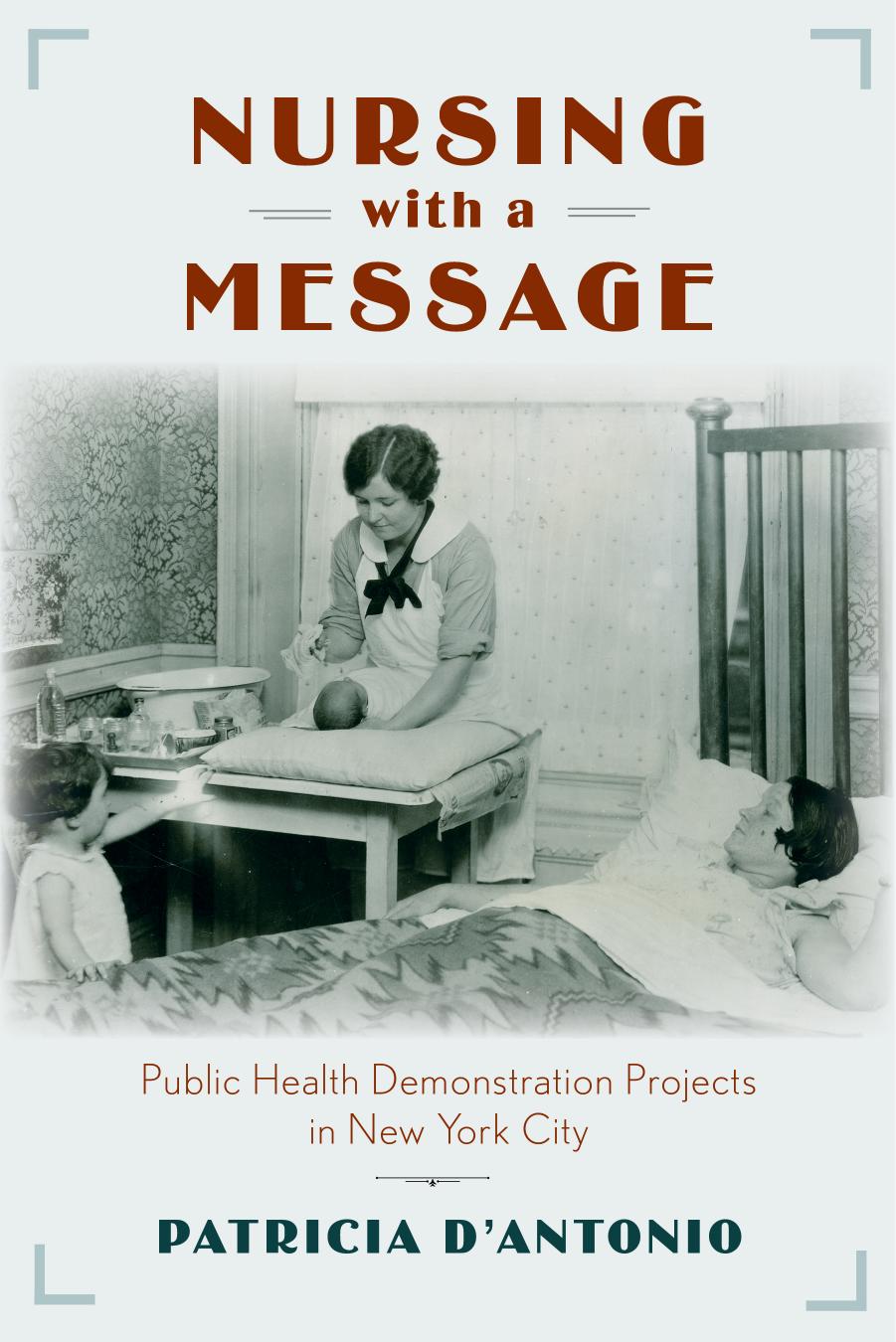 Nursing with a Message: Public Health Demonstration Projects in New York City (Critical Issues in Health and Medicine) by Patricia D'Antonio