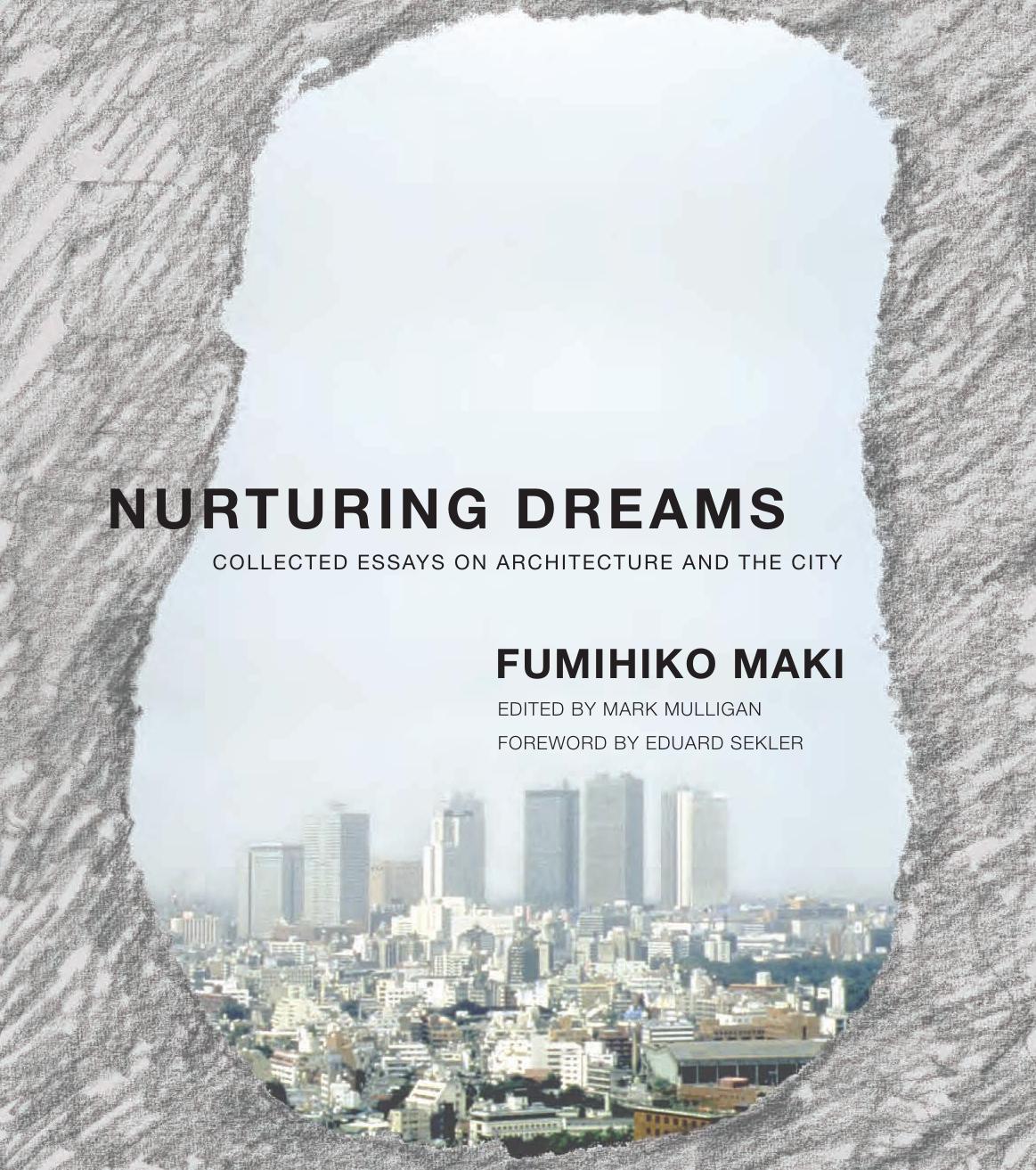 Nurturing Dreams: Collected Essays on Architecture and the City by Fumihiko Maki Mark Mulligan Eduard F. Sekler