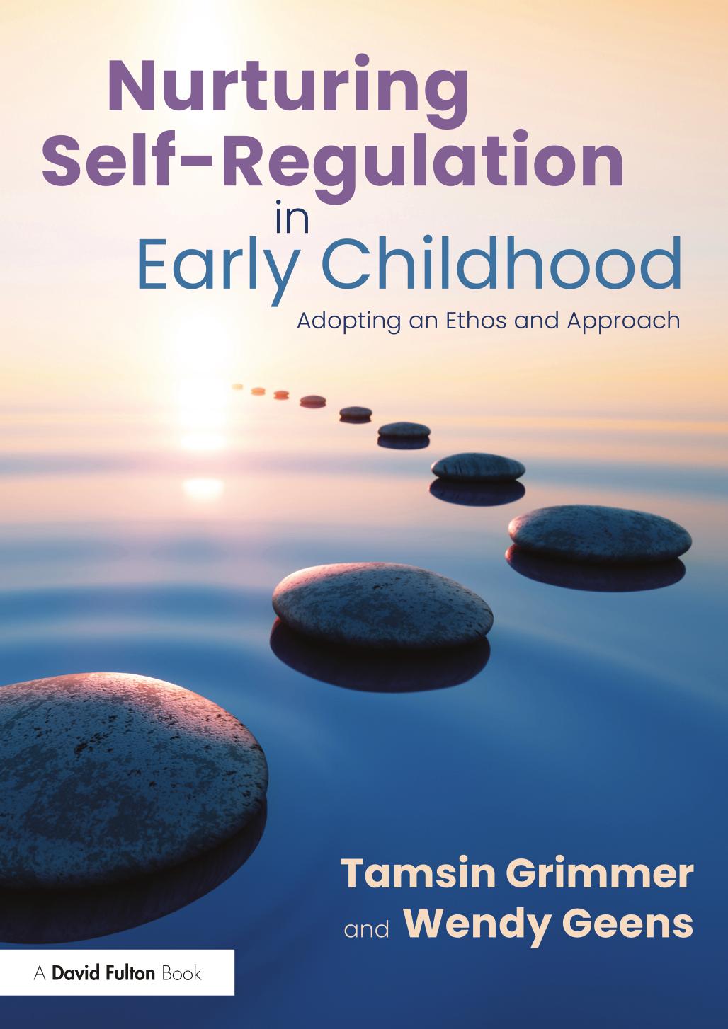Nurturing Self-Regulation in Early Childhood: Adopting an Ethos and Approach by Tamsin Grimmer Wendy Geens