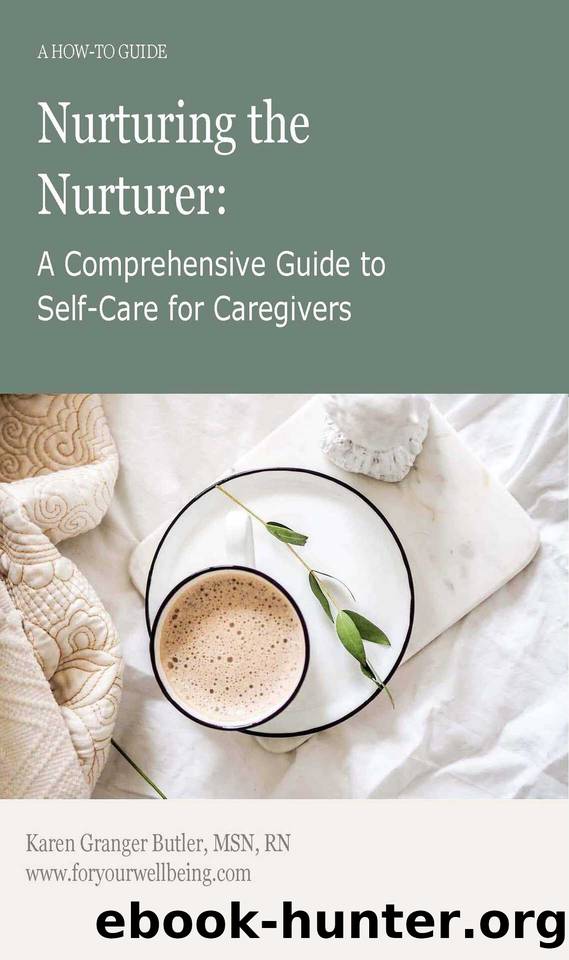 Nurturing the Nurturer: A Comprehensive Guide to Self-Care for Caregivers by Butler Karen