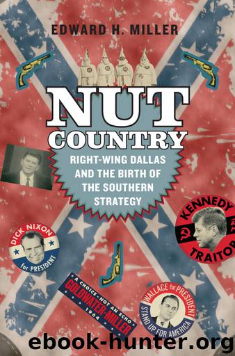 Nut Country: Right-Wing Dallas and the Birth of the Southern Strategy by Edward H. Miller