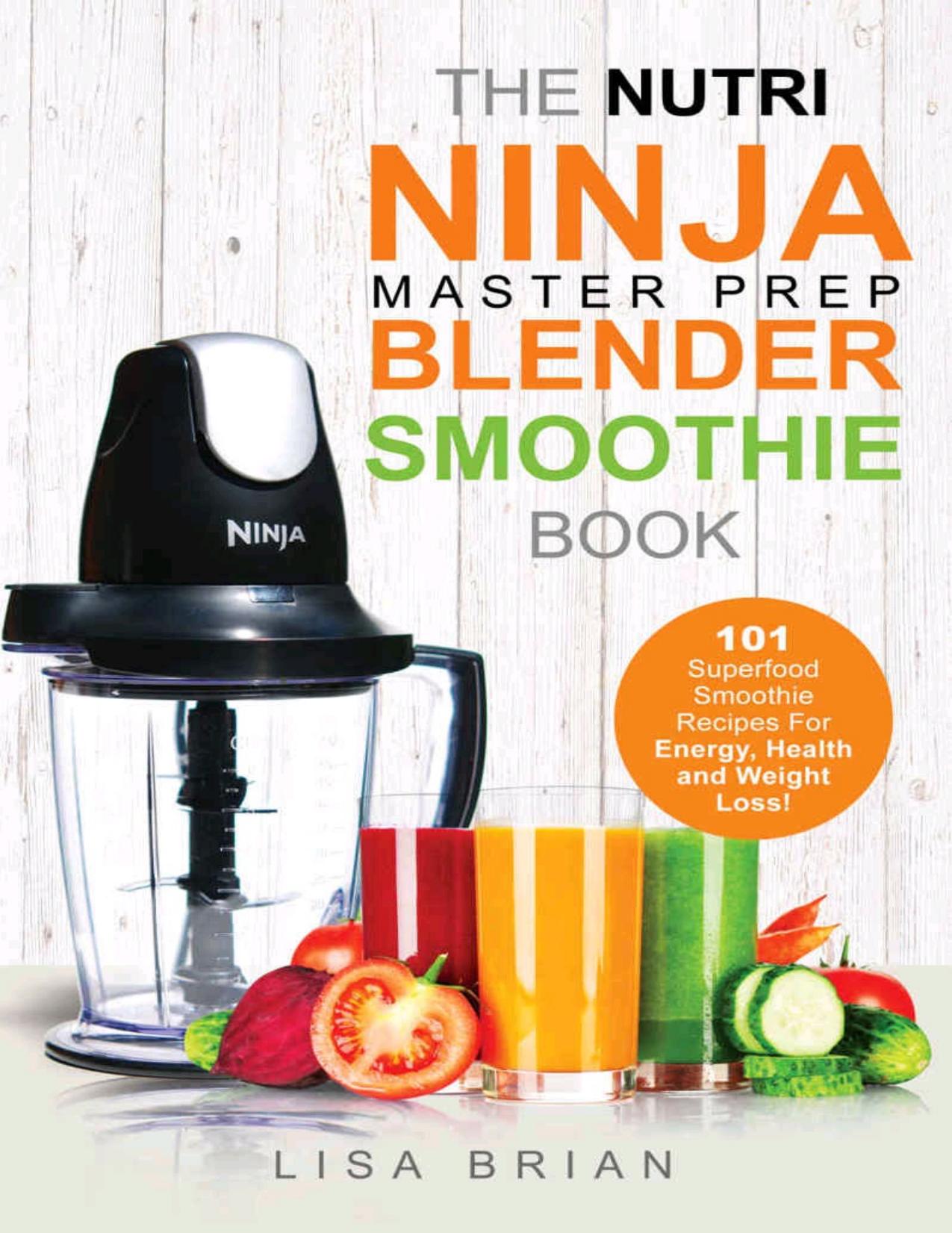 Nutri Ninja Master Prep Blender Smoothie Book: 101 Superfood Smoothie Recipes For Better Health, Energy and Weight Loss! (Ninja Master Prep, Nutri Ninja Pro, and Ninja Kitchen System Cookbooks) by Lisa Brian