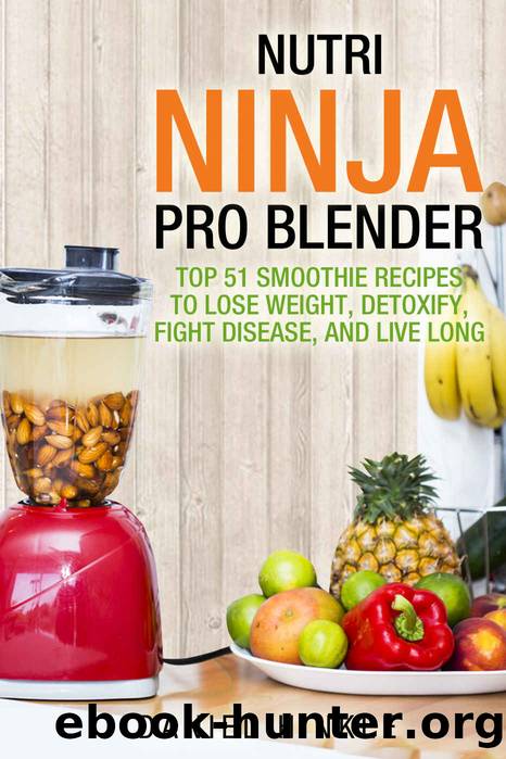 Nutri Ninja Pro Blender: Top 51 Smoothie Recipes to Lose Weight, Detoxify, Fight Disease, and Live Long by Daniel Hinkle