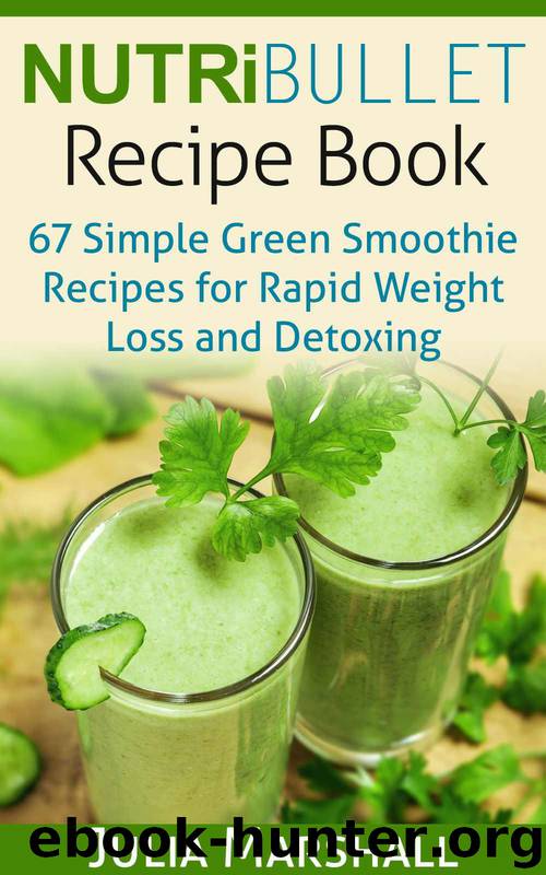 NutriBullet Recipe Book: 67 Green Smoothie Recipes for Rapid Weight Loss and Detoxing by Marshall Julia