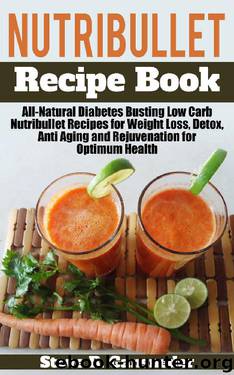Nutribullet Recipe Book: All-Natural Diabetes Busting Low Carb Nutribullet Recipes for Weight Loss, Detox, Anti Aging and Rejuvenation for Optimum Health by Steve R. Gansneder