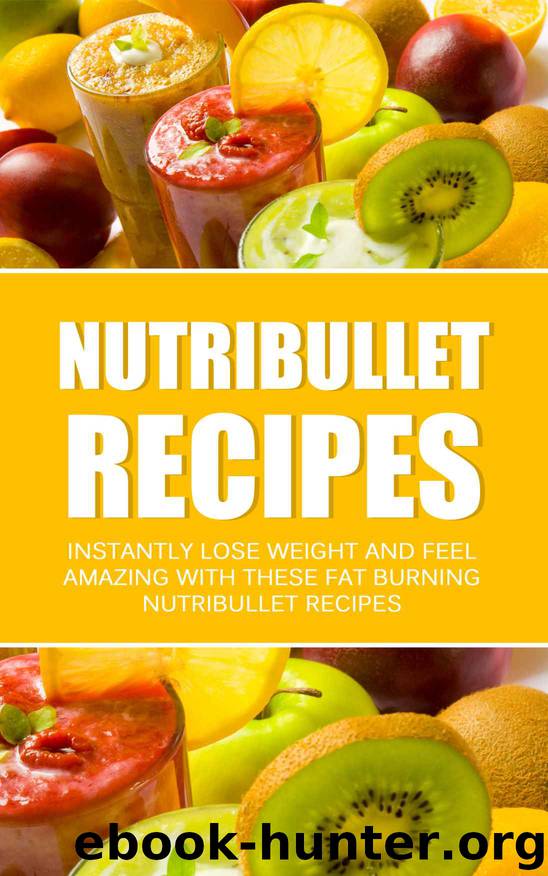 Nutribullet Recipes: Instantly Lose Weight And Feel Amazing With These Fat Burning Nutribullet Recipes by Davis Brittany