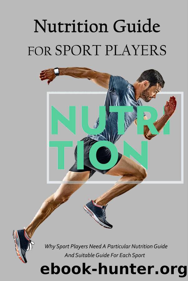 Nutrition Guide For Sport Players: Why Sport Players Need A Particular Nutrition Guide And Suitable Guide For Each Sport: Nutrition When Playing Sport by Jaime Alarcon