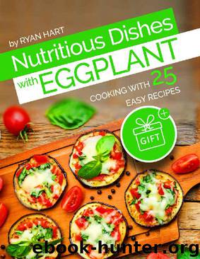 Nutritious dishes with eggplant. Cooking with 25 easy recipes. by Ryan Hart