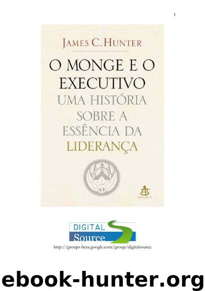O MONGE E O EXECUTIVO - UMA HISTORIA SOBRE a ESSENCIA DA LIDERANCA - Portuguese by James C. Hunter