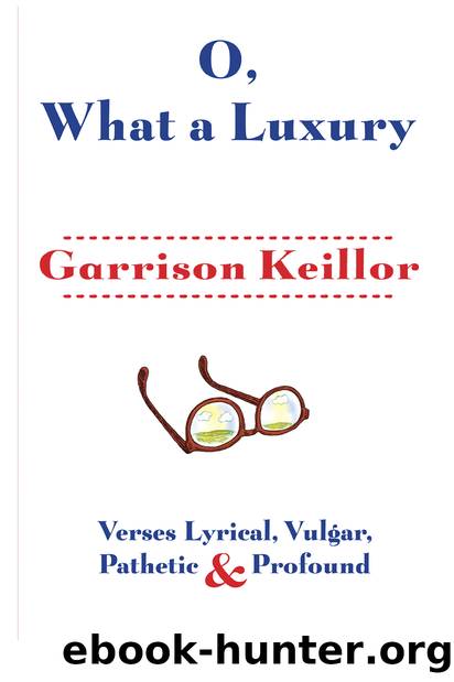 O, What a Luxury: Verses Lyrical, Vulgar, Pathetic & Profound by Garrison Keillor