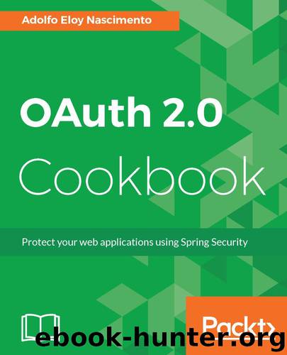 OAuth 2.0 Cookbook: Protect your web applications using Spring Security by Adolfo Eloy Nascimento