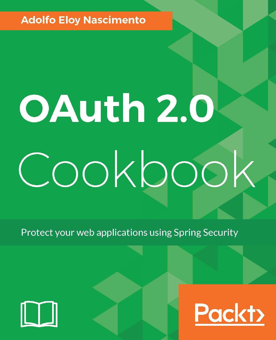 OAuth 2.0 Cookbook: Protect your web applications using Spring Security by Unknown